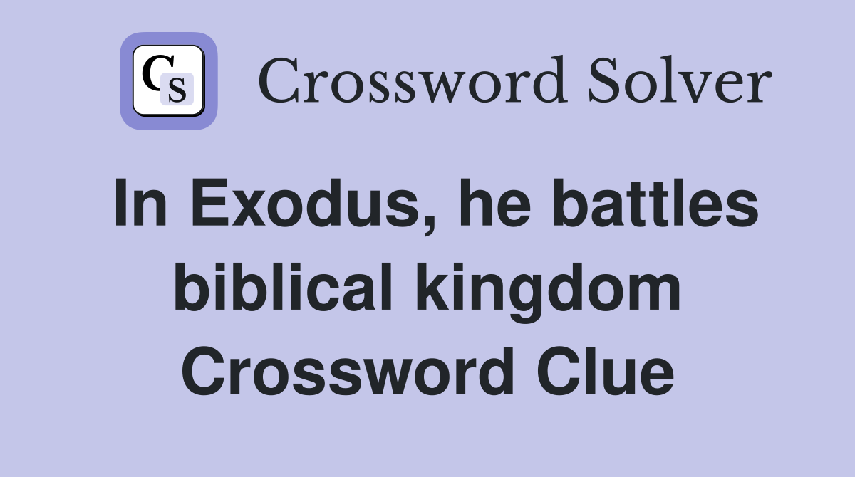 In Exodus, he battles biblical kingdom Crossword Clue