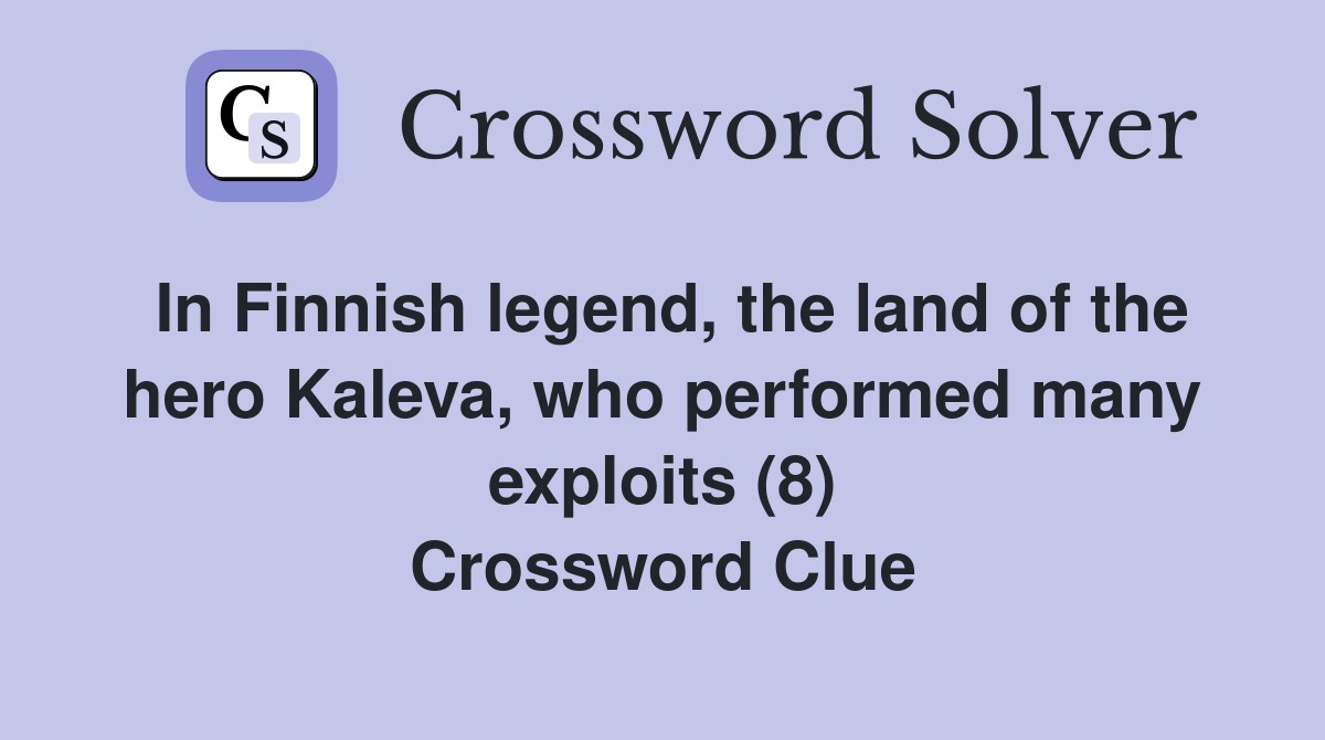In Finnish legend, the land of the hero Kaleva, who performed many exploits (8) Crossword Clue