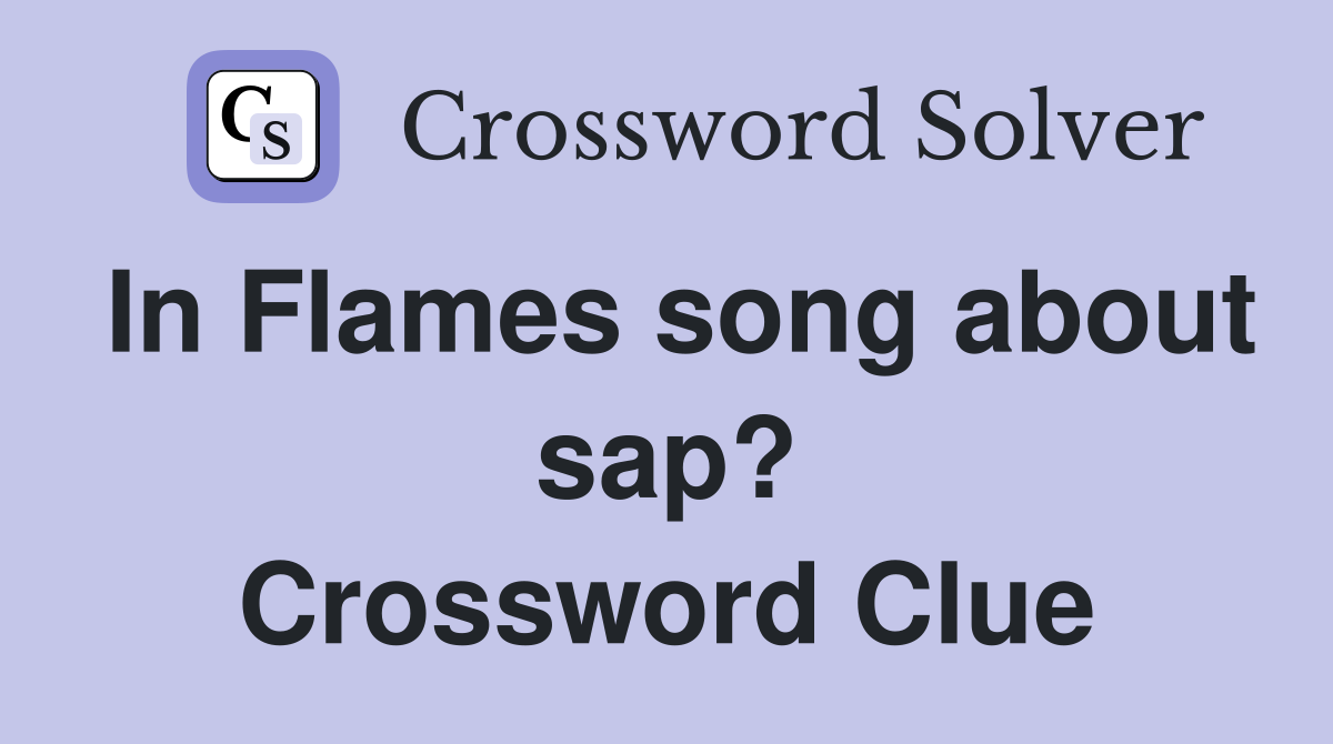 In Flames song about sap? Crossword Clue