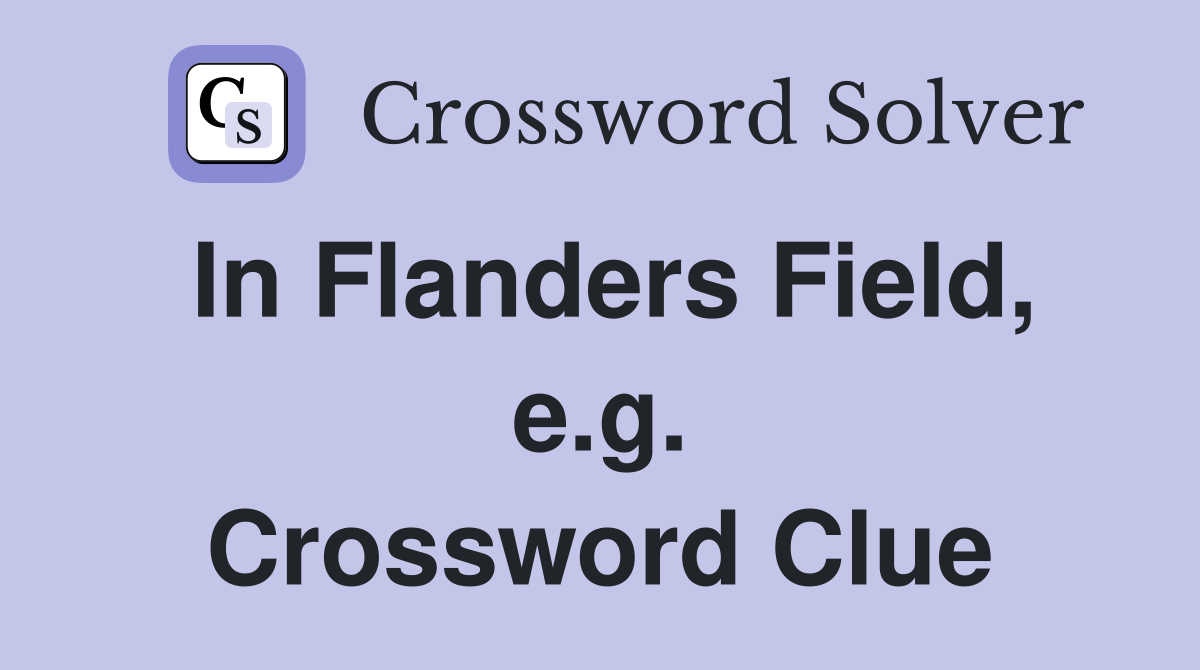 In Flanders Field, e.g. Crossword Clue