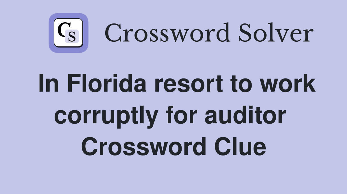 In Florida resort to work corruptly for auditor  Crossword Clue