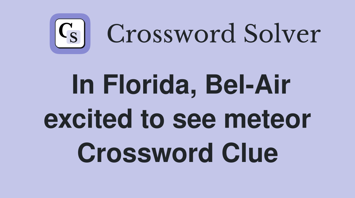 In Florida, Bel-Air excited to see meteor Crossword Clue