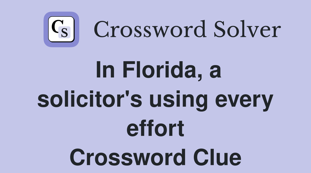In Florida, a solicitor's using every effort Crossword Clue