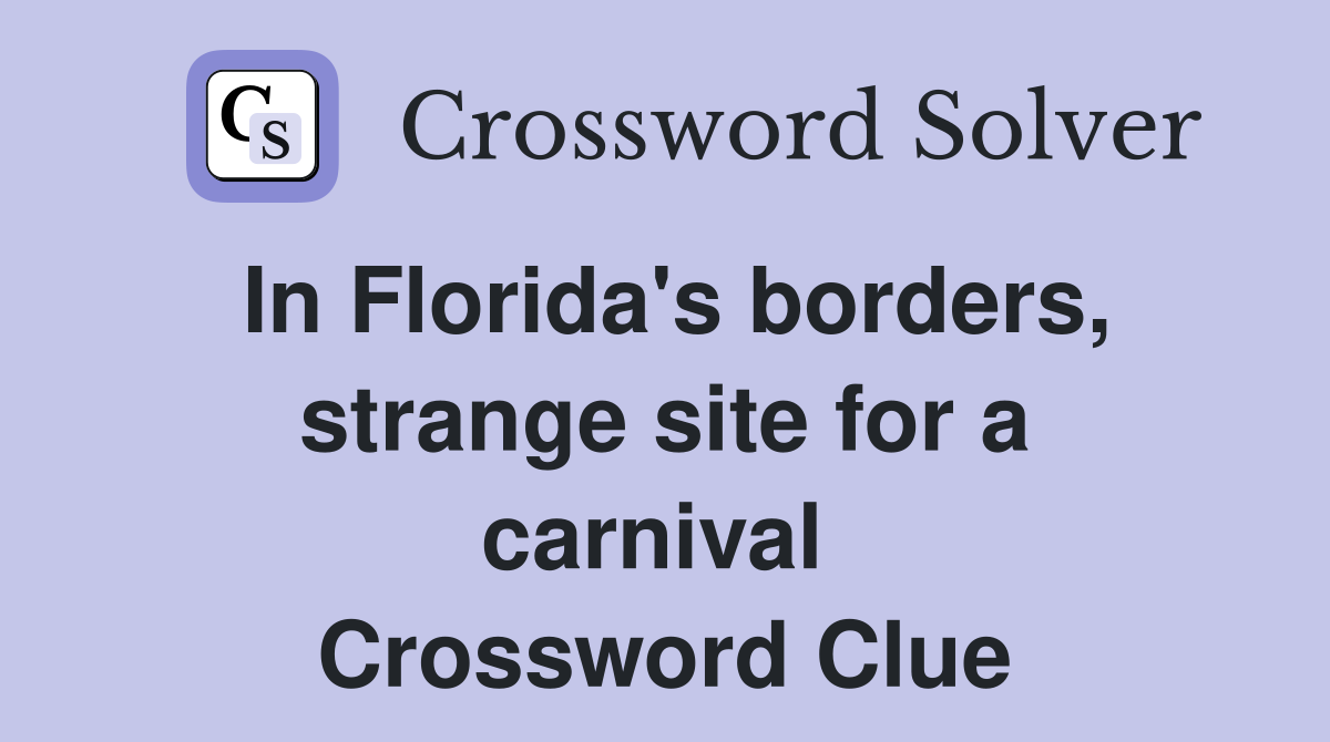In Florida's borders, strange site for a carnival  Crossword Clue