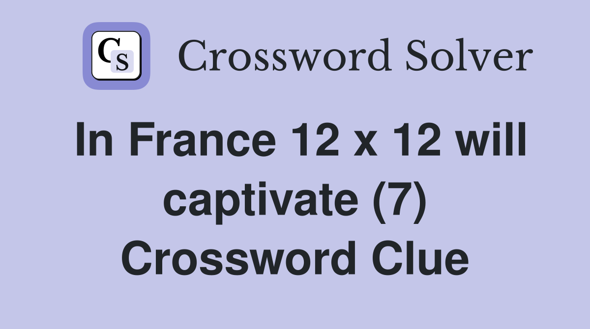 In France 12 x 12 will captivate (7) Crossword Clue