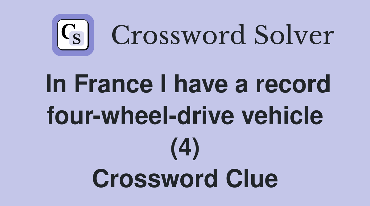 In France I have a record four-wheel-drive vehicle (4) Crossword Clue