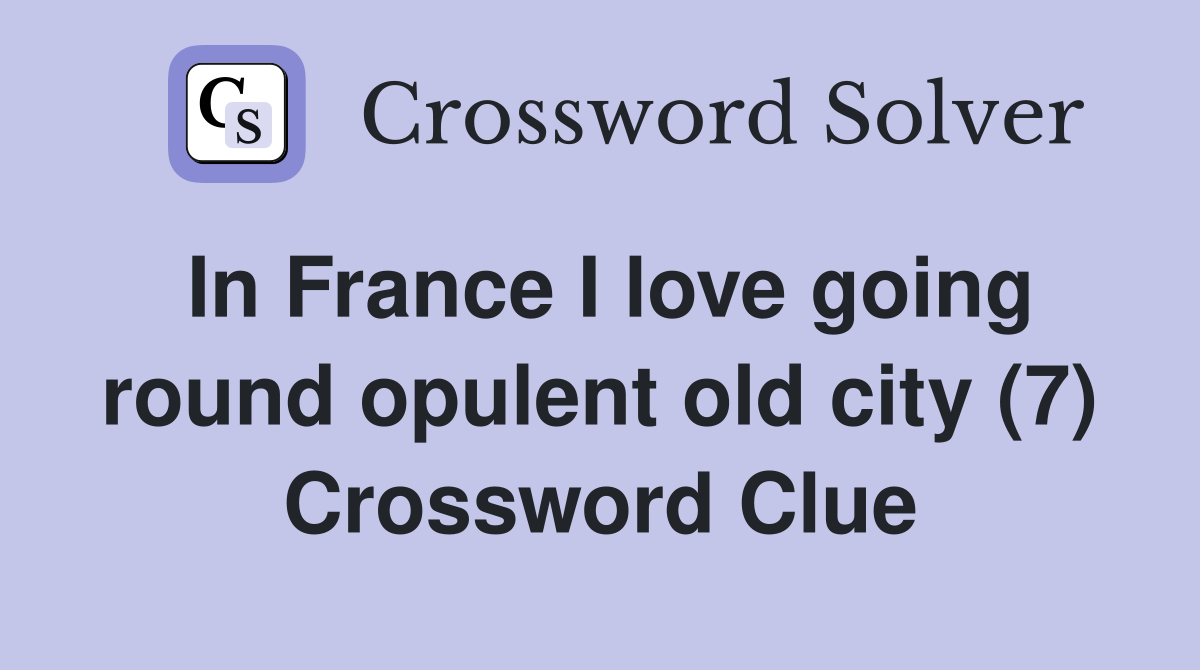 In France I love going round opulent old city (7) Crossword Clue
