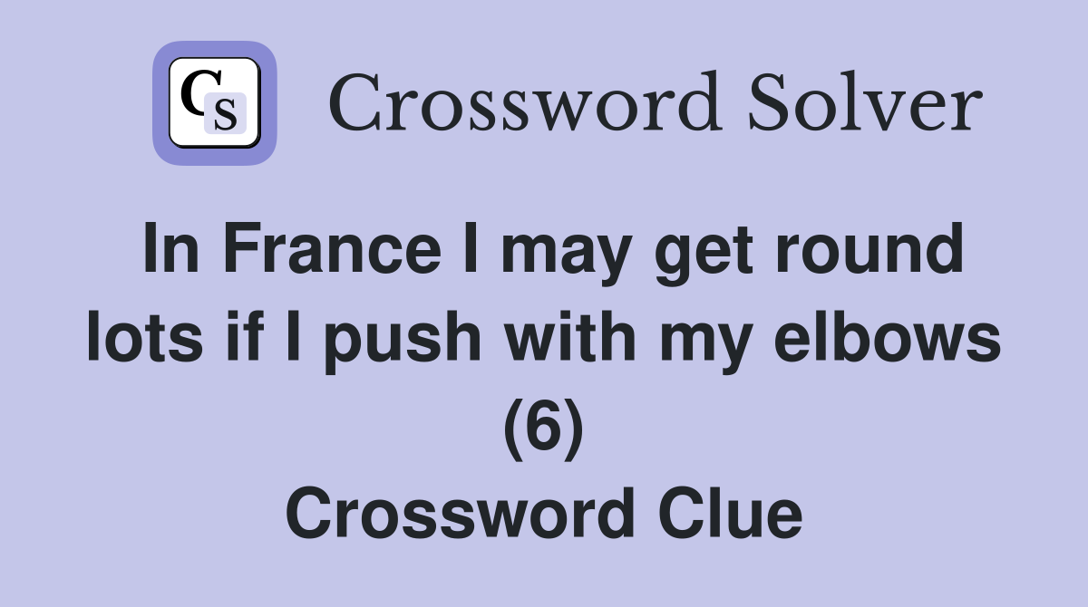 In France I may get round lots if I push with my elbows (6) Crossword Clue