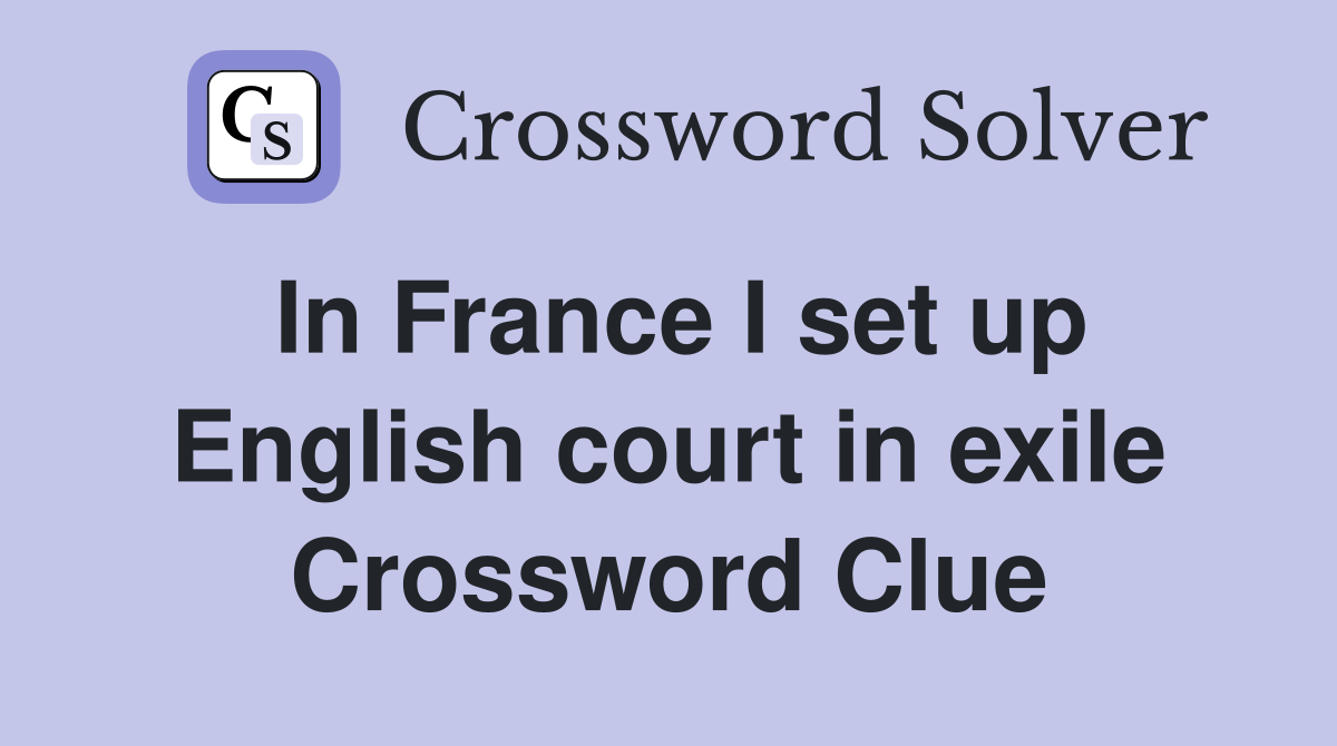 In France I set up English court in exile Crossword Clue