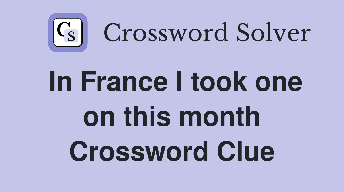 In France I took one on this month Crossword Clue