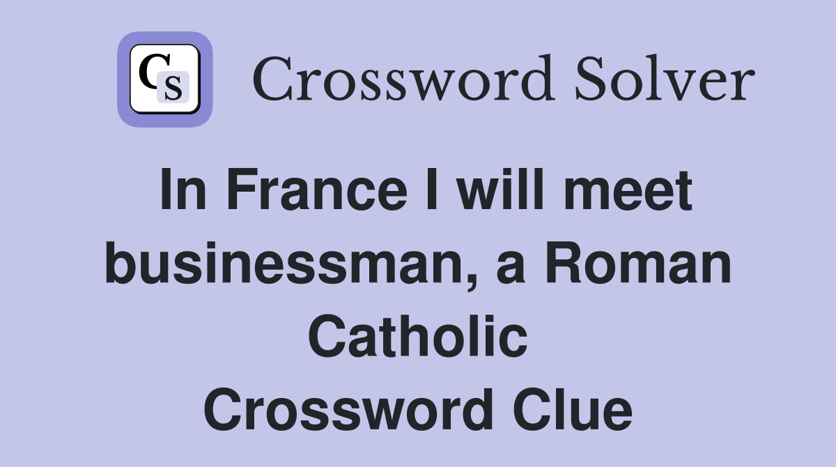 In France I will meet businessman, a Roman Catholic Crossword Clue