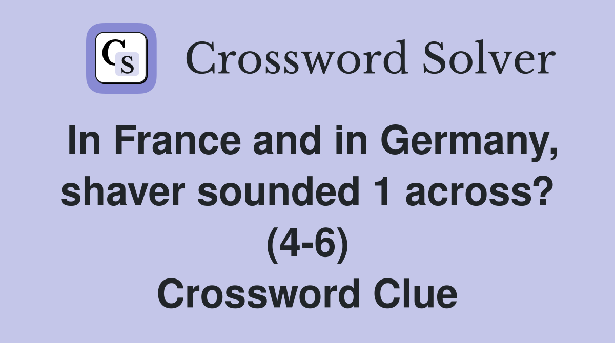 In France and in Germany, shaver sounded 1 across? (4-6) Crossword Clue