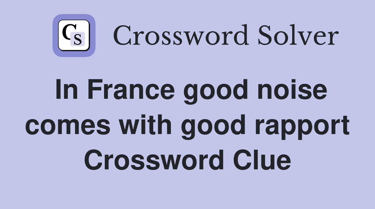 In France good noise comes with good rapport Crossword Clue