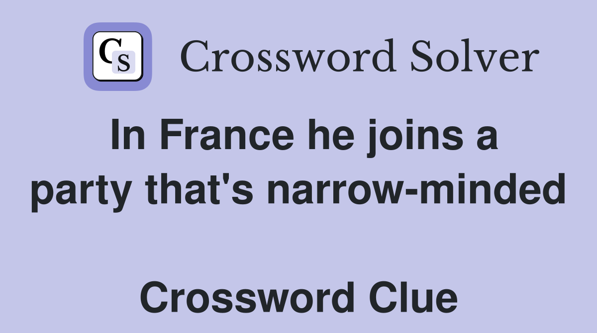 In France he joins a party that's narrow-minded  Crossword Clue