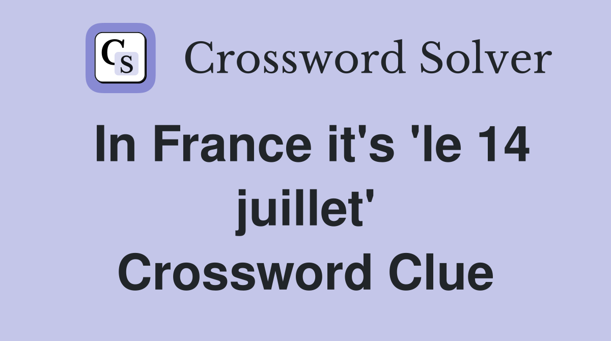 In France it's 'le 14 juillet' Crossword Clue