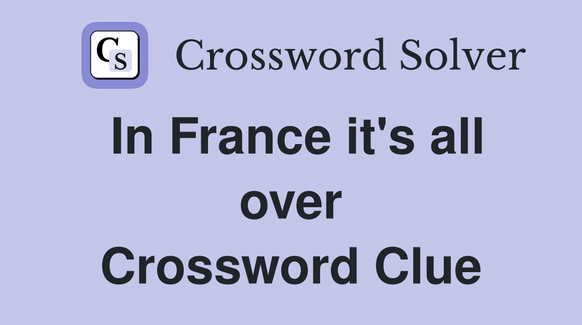 In France it's all over Crossword Clue