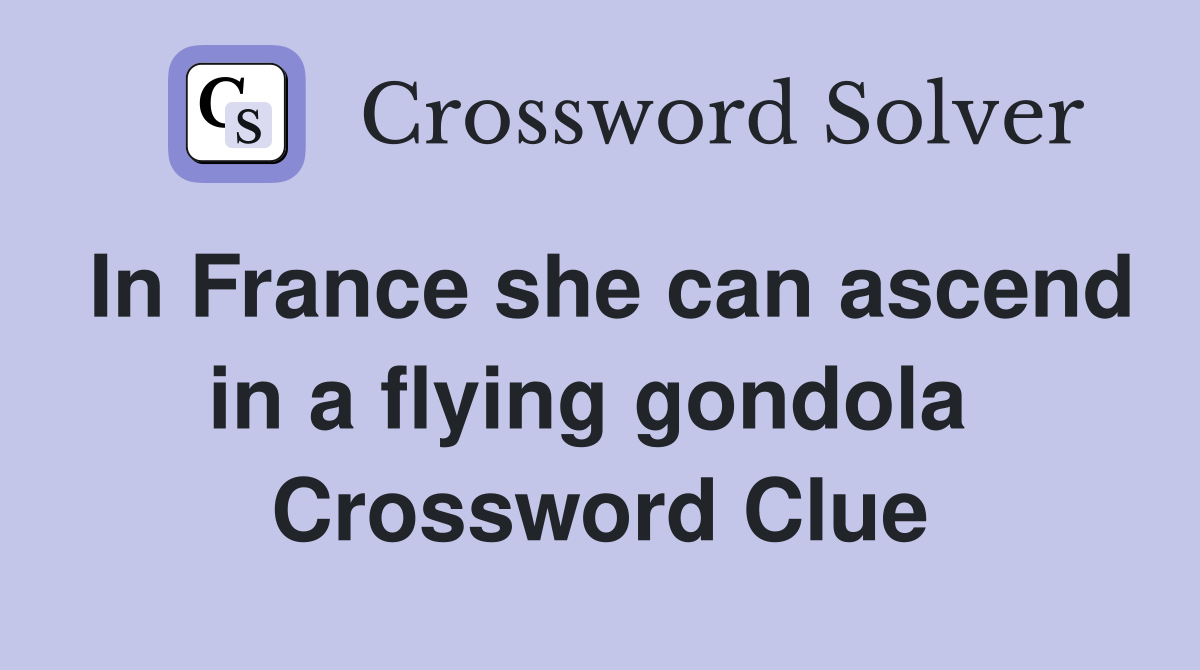 In France she can ascend in a flying gondola  Crossword Clue