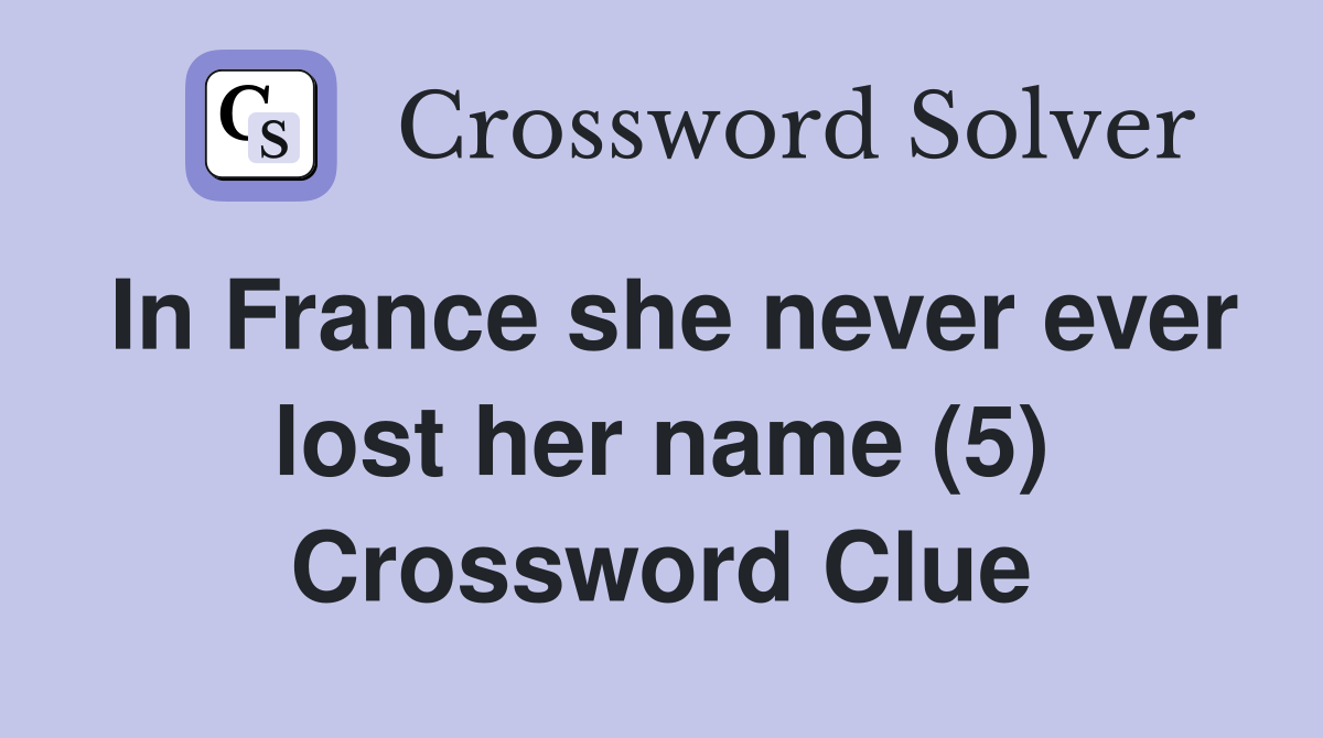 In France she never ever lost her name (5) Crossword Clue