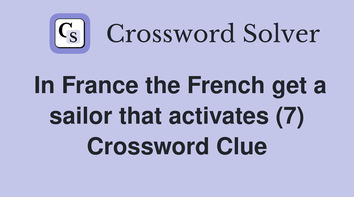 In France the French get a sailor that activates (7) Crossword Clue