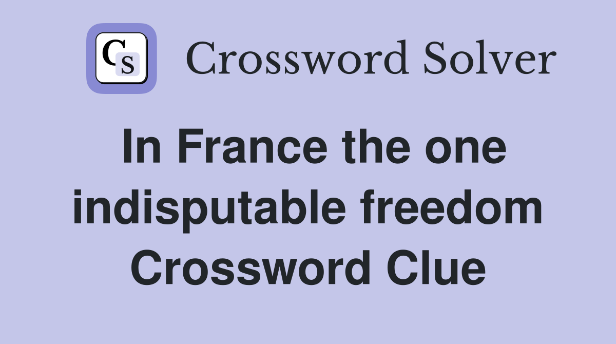 In France the one indisputable freedom Crossword Clue