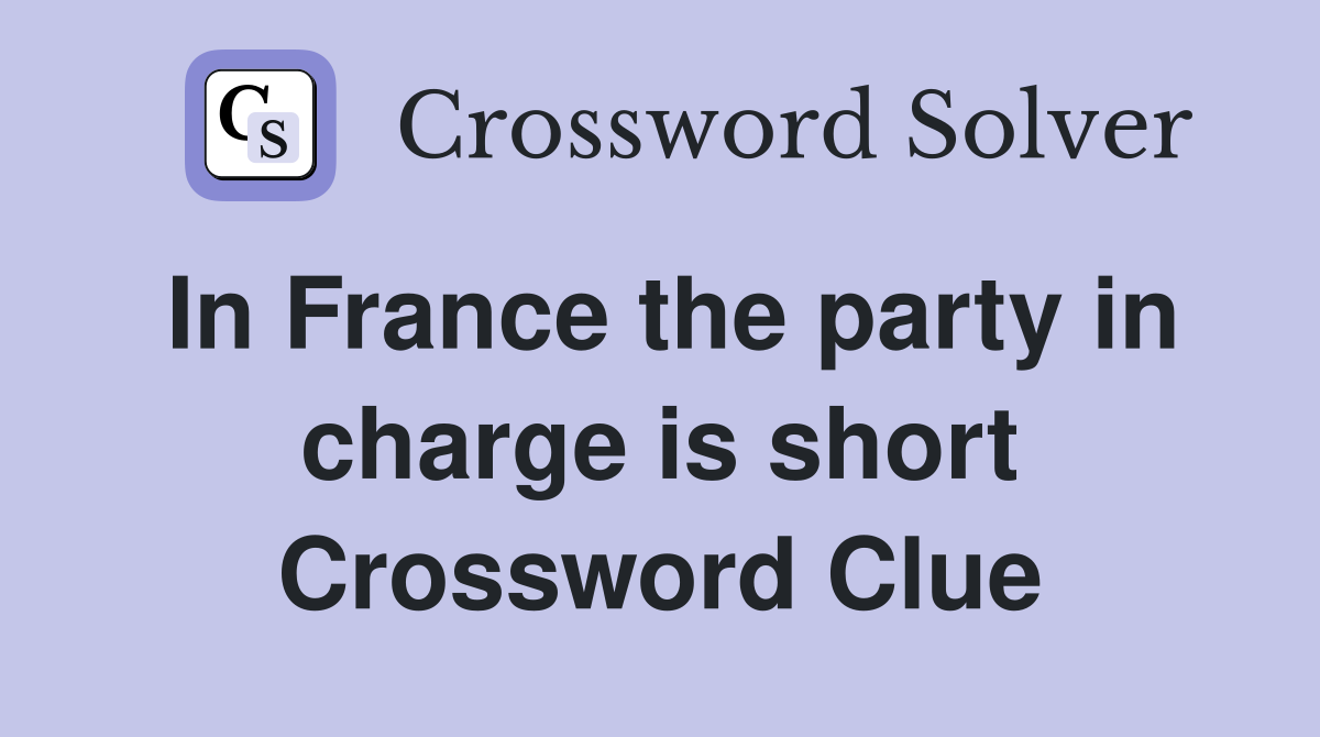 In France the party in charge is short Crossword Clue