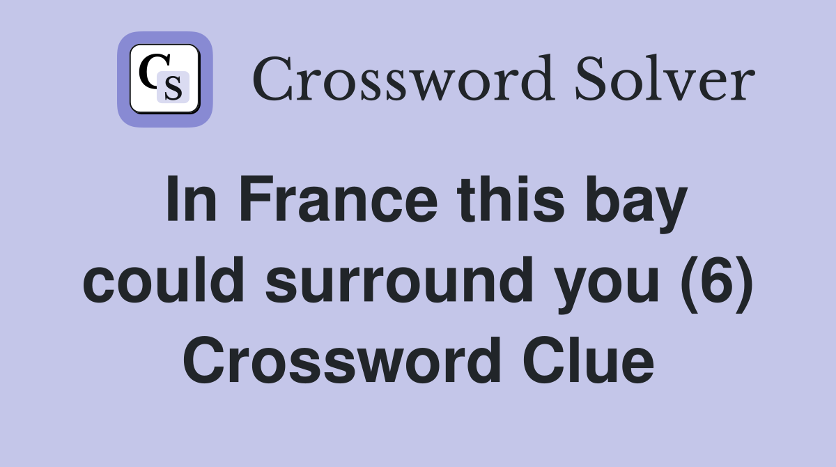 In France this bay could surround you (6) Crossword Clue