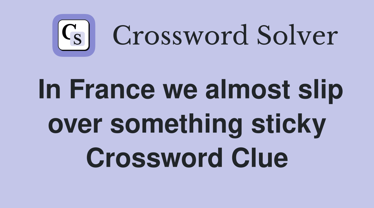 In France we almost slip over something sticky Crossword Clue