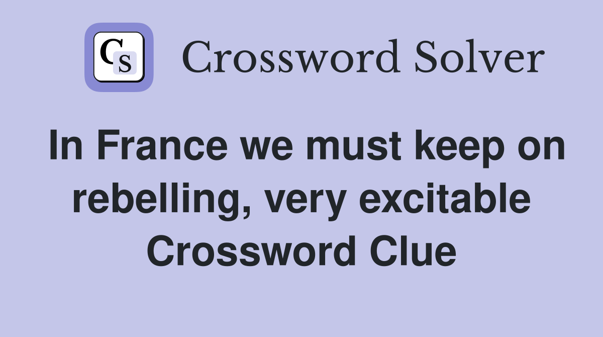 In France we must keep on rebelling, very excitable Crossword Clue