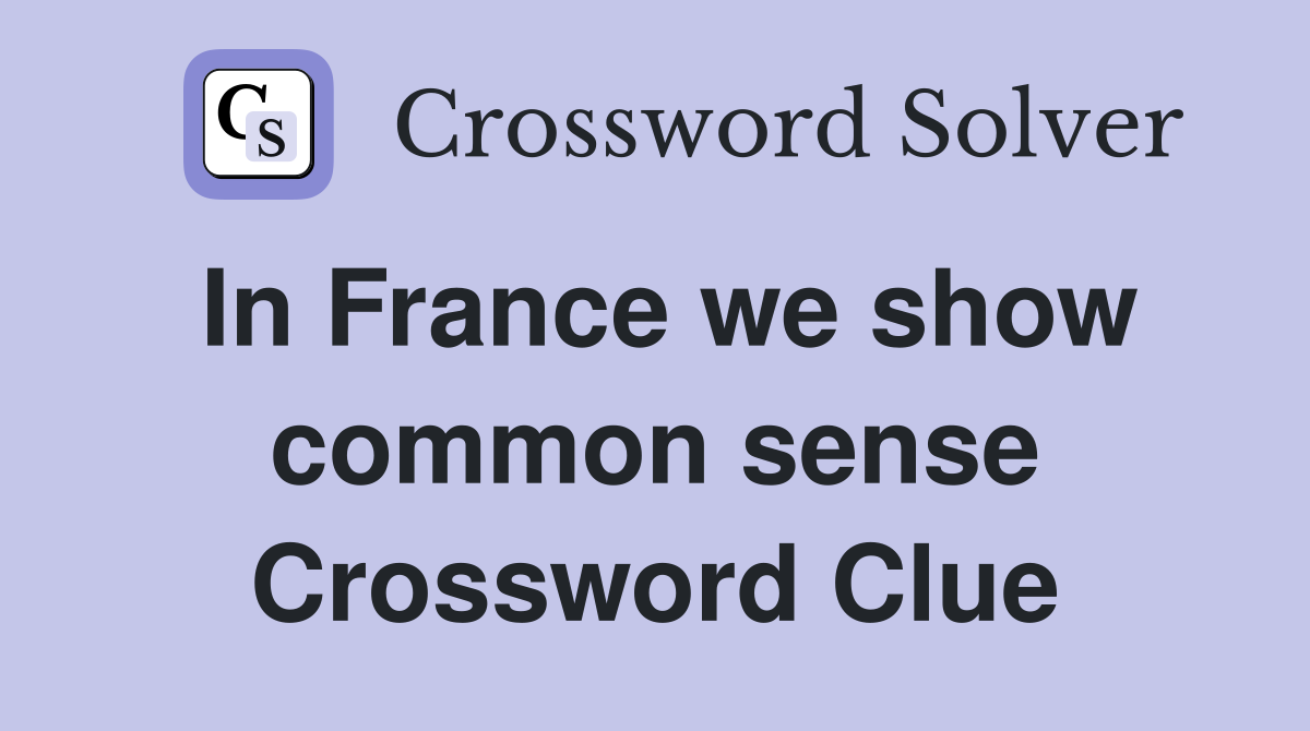 In France we show common sense Crossword Clue
