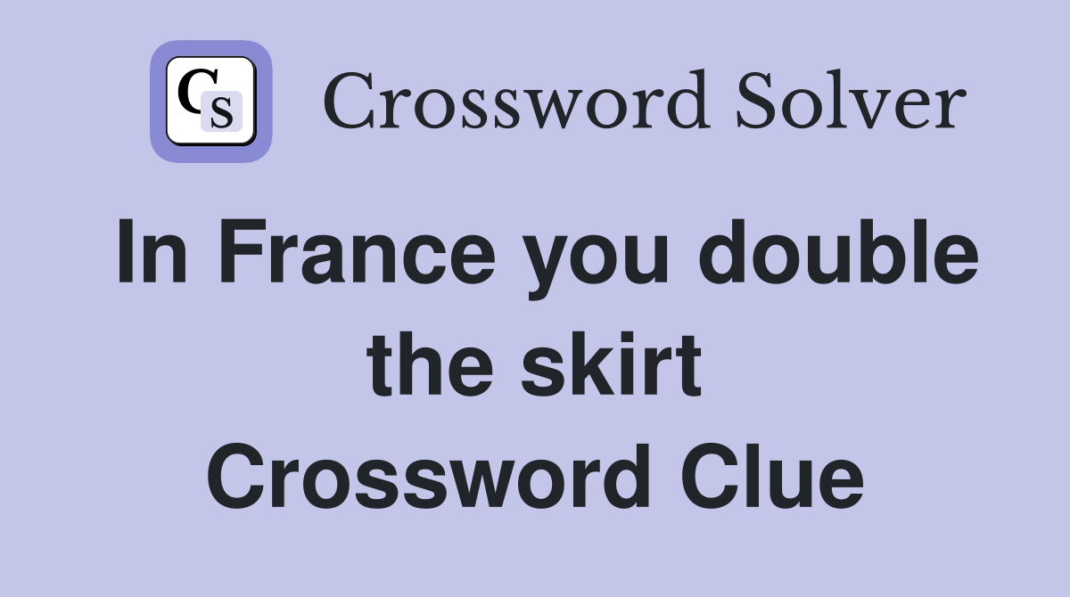In France you double the skirt Crossword Clue