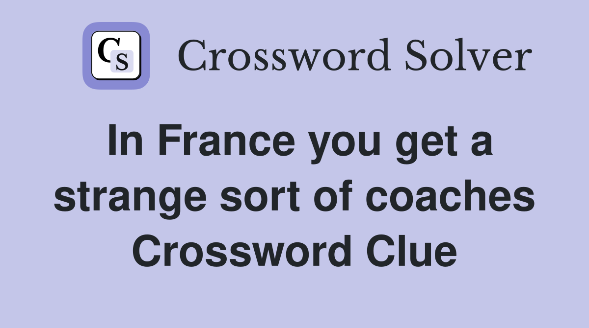 In France you get a strange sort of coaches Crossword Clue