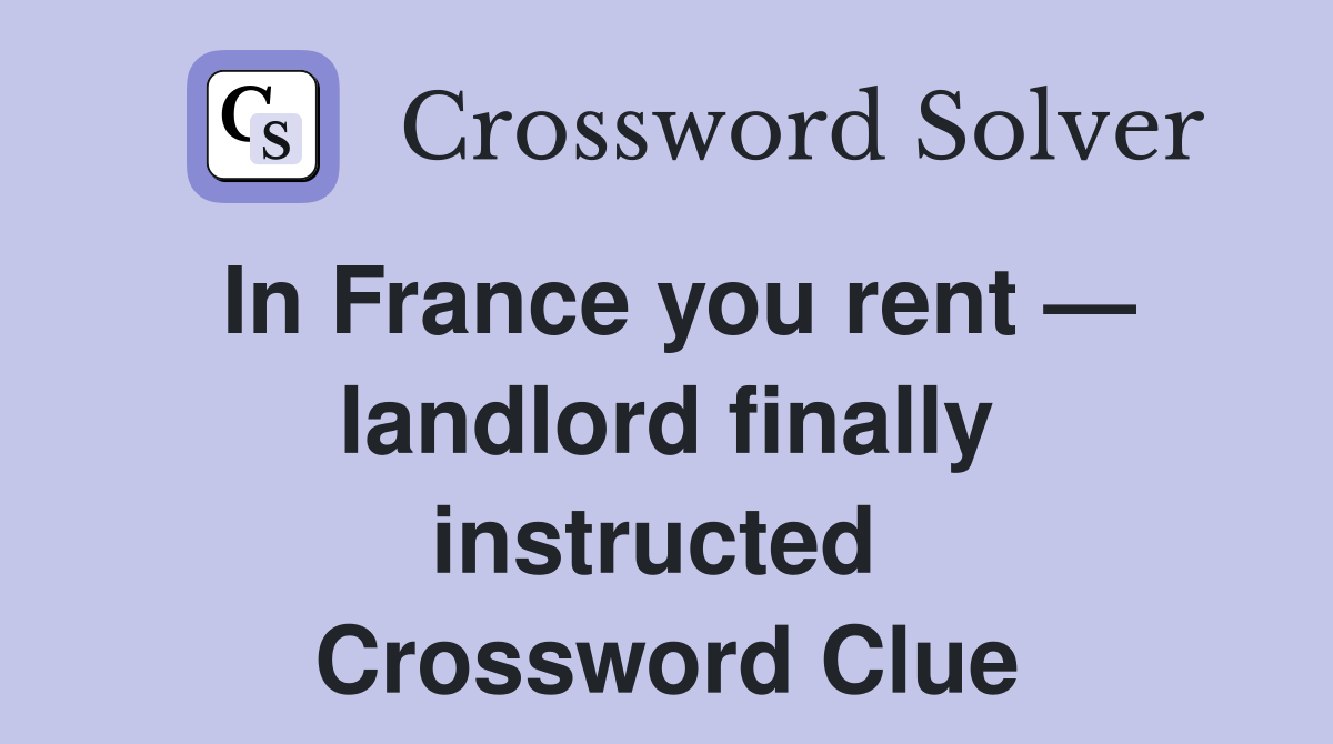 In France you rent — landlord finally instructed  Crossword Clue
