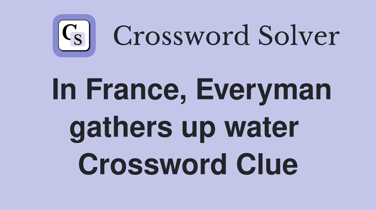 In France, Everyman gathers up water  Crossword Clue