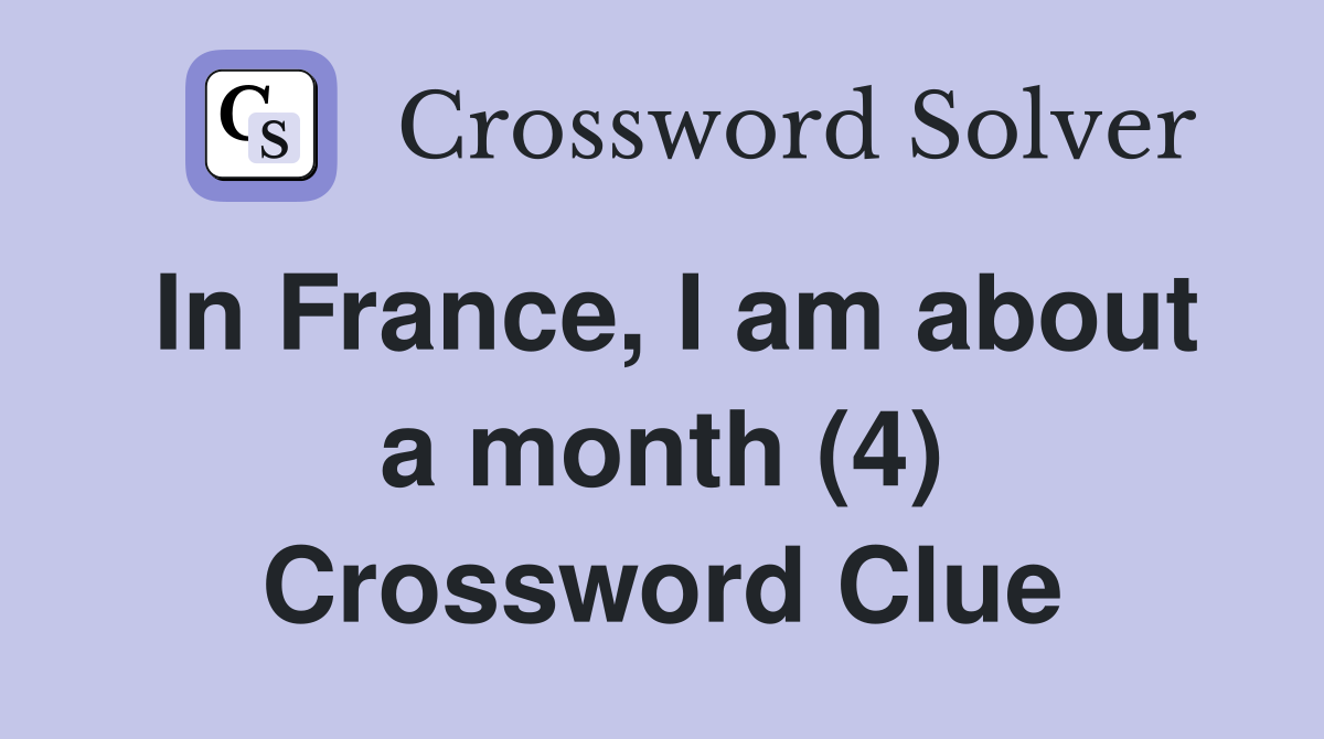 In France, I am about a month (4) Crossword Clue