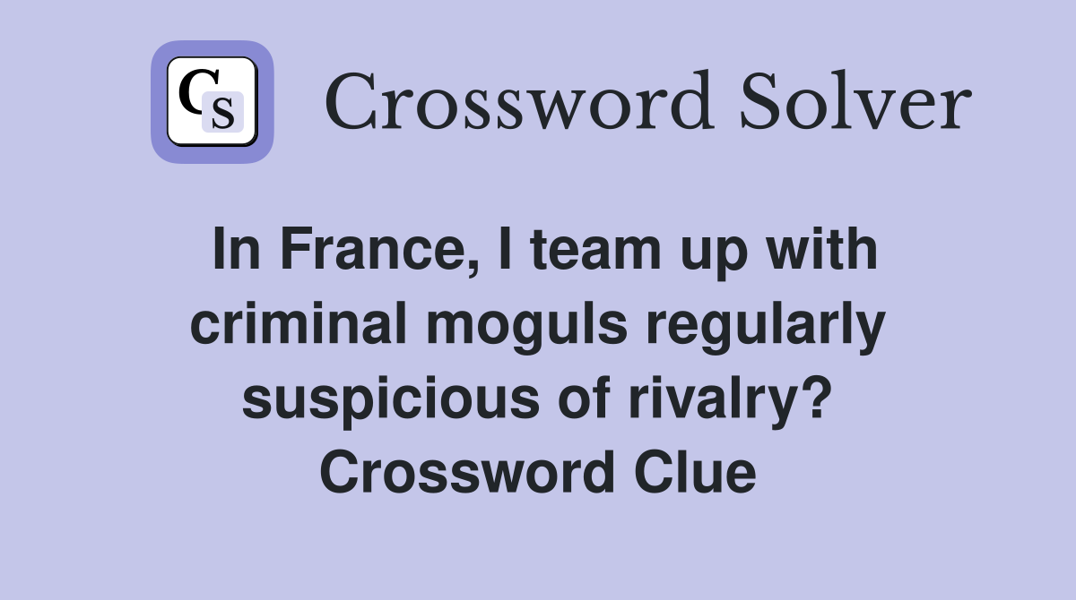 In France, I team up with criminal moguls regularly suspicious of rivalry? Crossword Clue