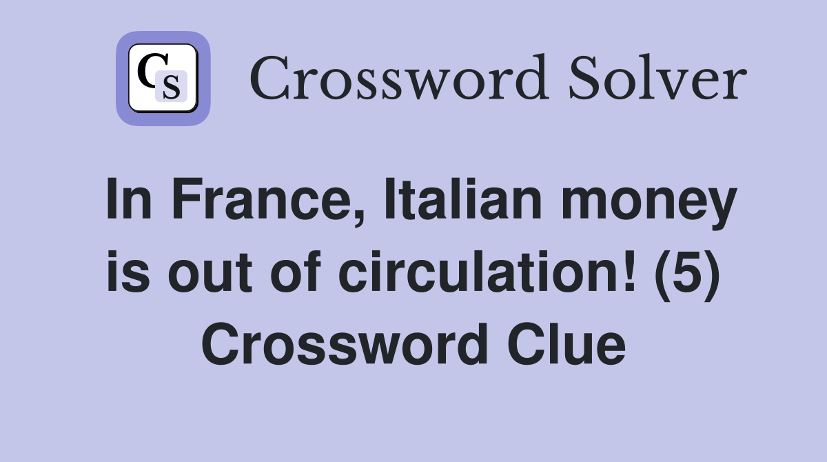 In France, Italian money is out of circulation! (5) Crossword Clue