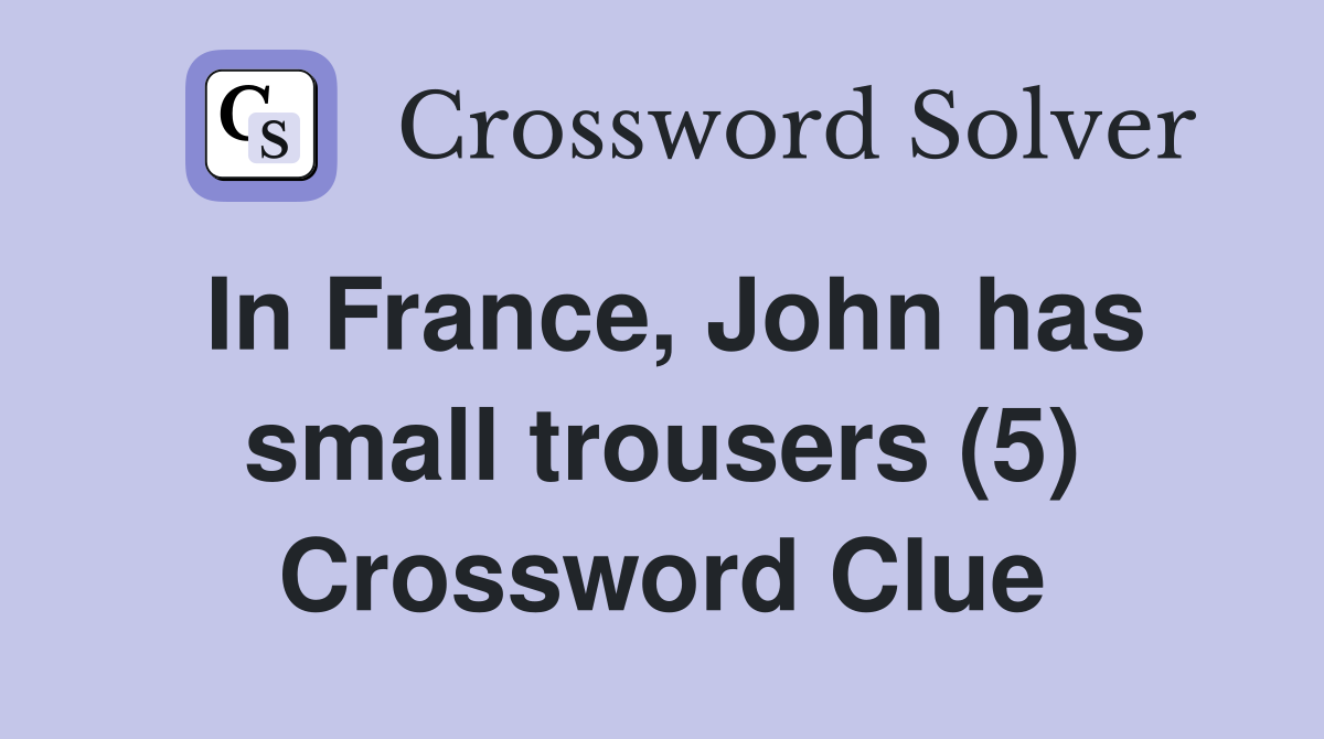 In France, John has small trousers (5) Crossword Clue