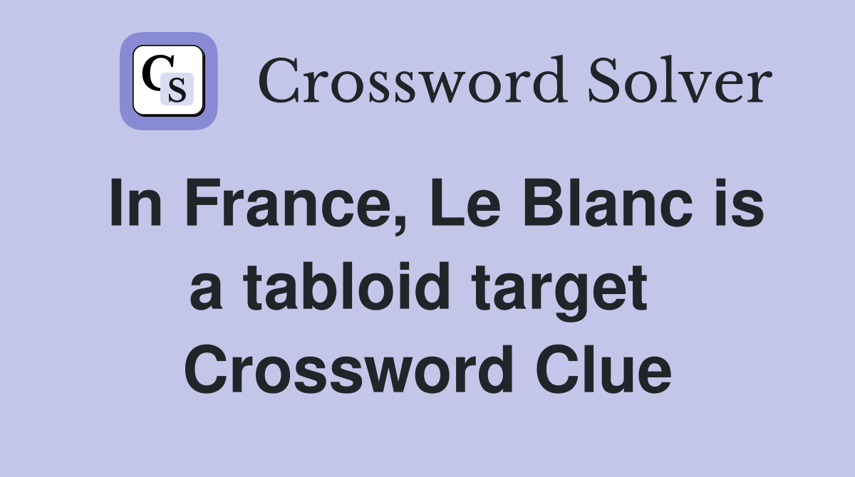 In France, Le Blanc is a tabloid target  Crossword Clue