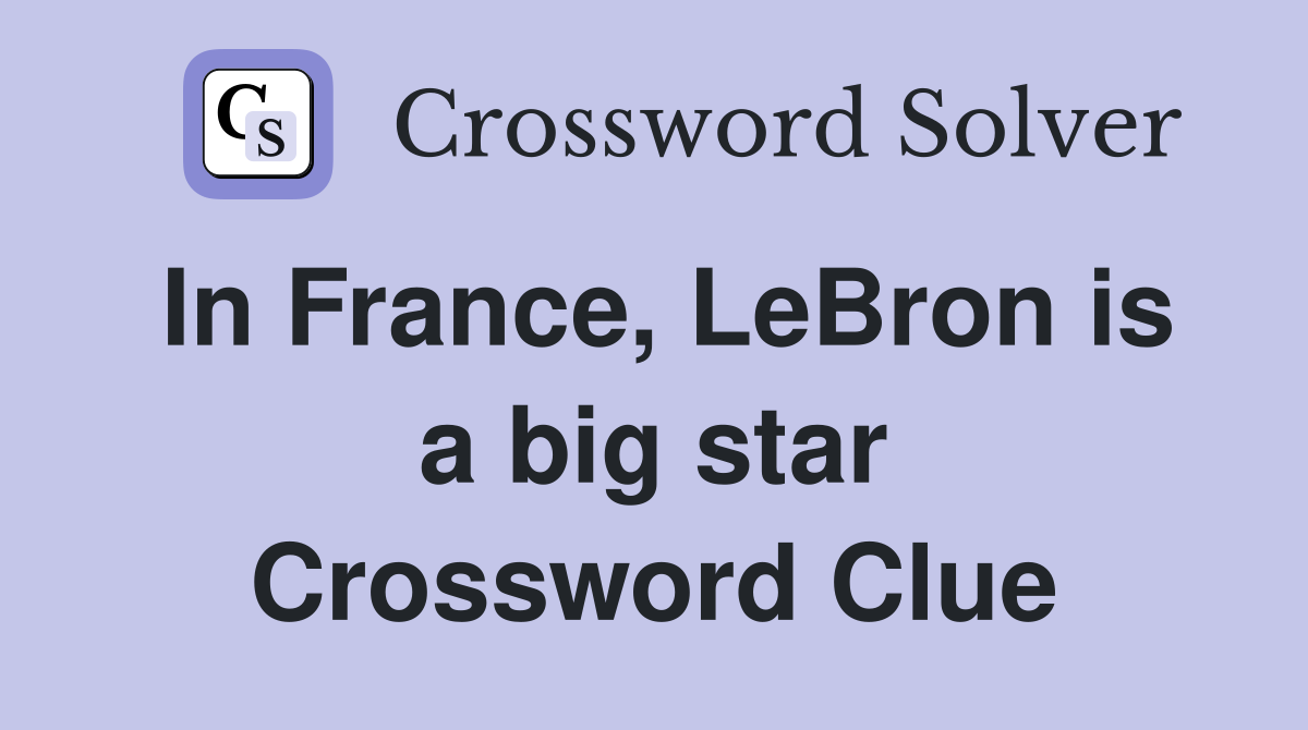 In France, LeBron is a big star Crossword Clue