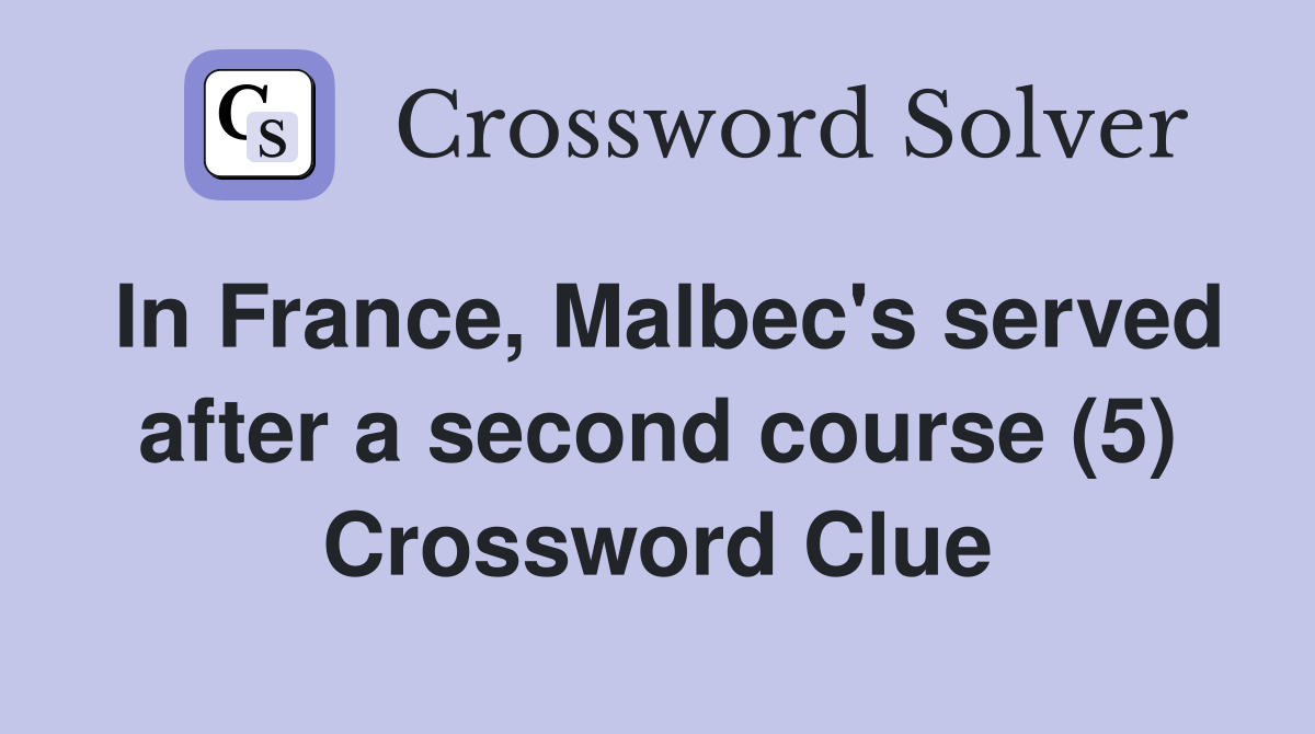 In France, Malbec's served after a second course (5) Crossword Clue