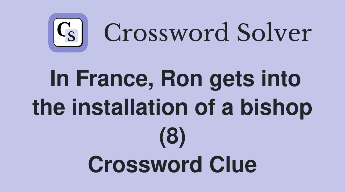 In France, Ron gets into the installation of a bishop (8) Crossword Clue