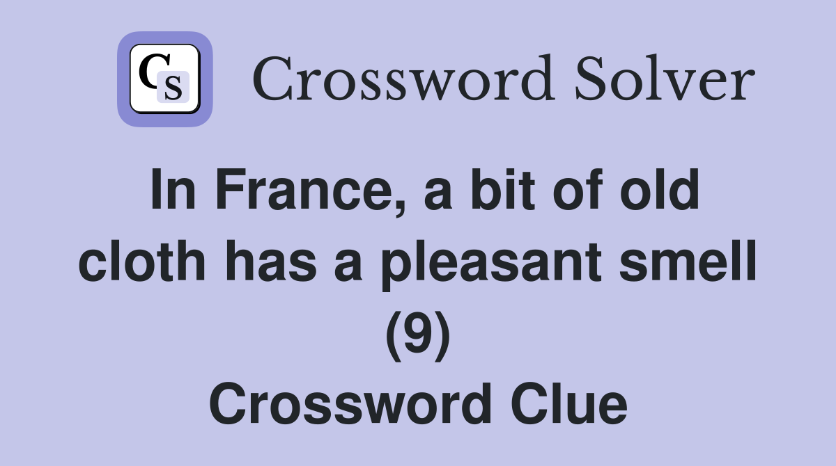 In France, a bit of old cloth has a pleasant smell (9) Crossword Clue