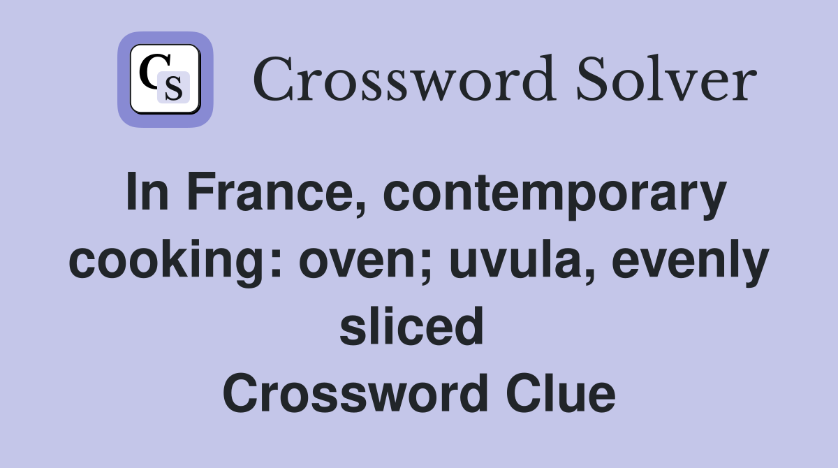 In France, contemporary cooking: oven; uvula, evenly sliced  Crossword Clue