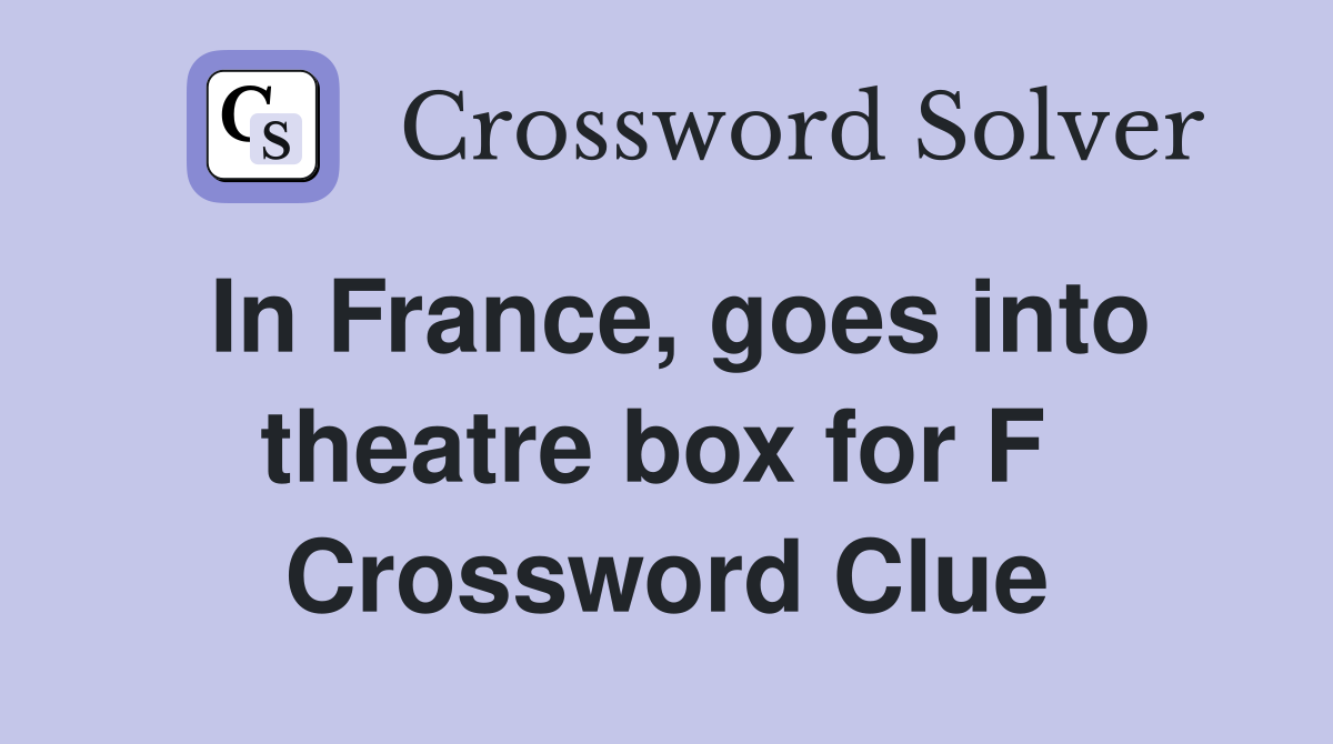 In France, goes into theatre box for F  Crossword Clue