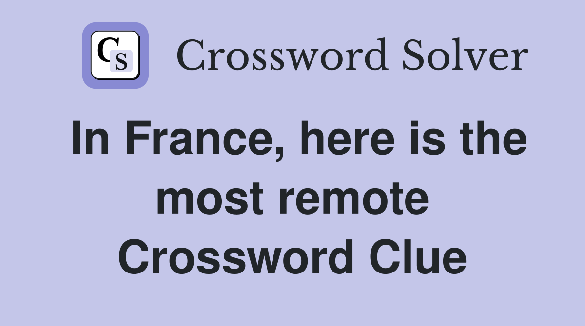 In France, here is the most remote Crossword Clue