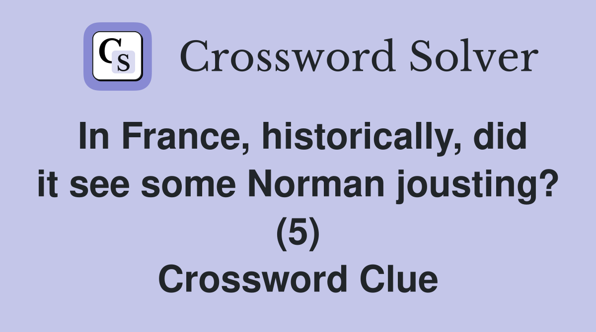 In France, historically, did it see some Norman jousting? (5) Crossword Clue