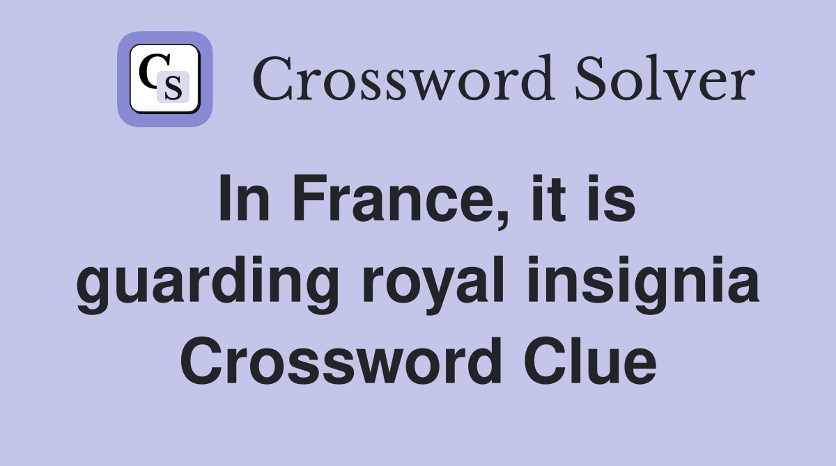 In France, it is guarding royal insignia Crossword Clue