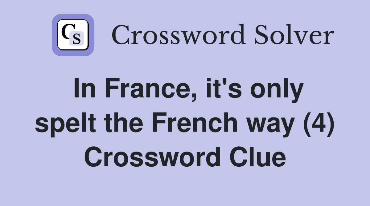 In France, it's only spelt the French way (4) Crossword Clue