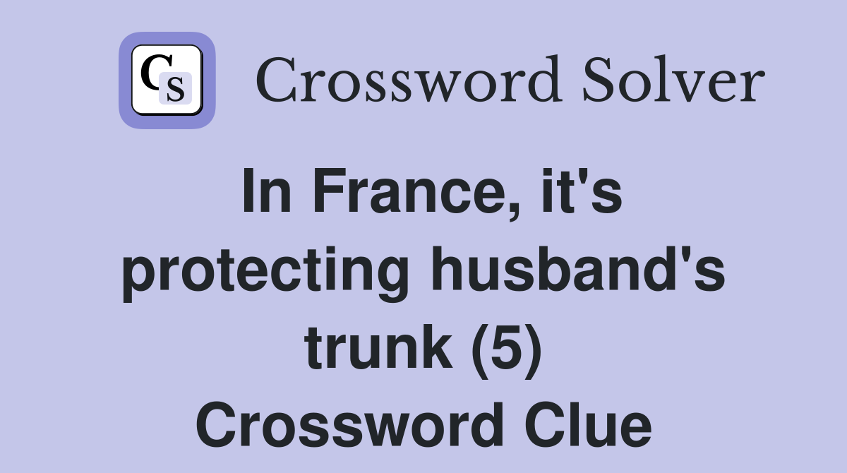 In France, it's protecting husband's trunk (5) Crossword Clue