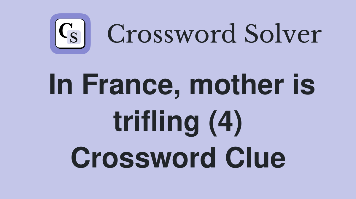 In France, mother is trifling (4) Crossword Clue